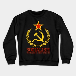 Socialism - You Make It, They Take It - Anti Communist & Socialist Crewneck Sweatshirt